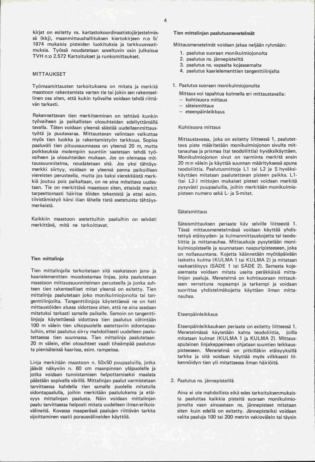 4 kirjat on esitetty ns. kartastokoord inaatistojärjestel mässä (kkj), maanmittaushallituksen kiertokirjeen n:o 5/ 974 mukaisia pisteiden luokituksia ja tarkkuusvaatimuksia.