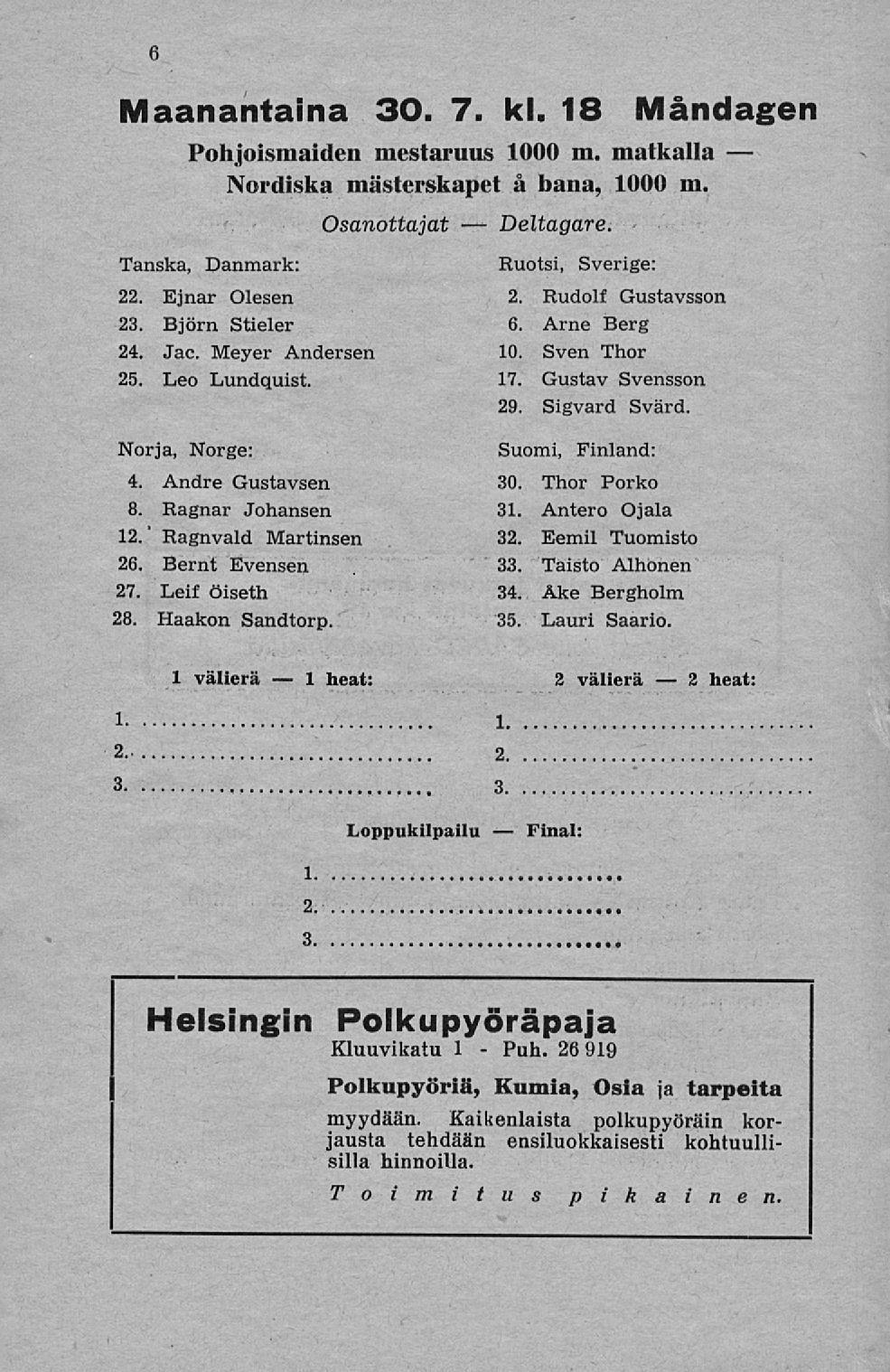 1 Puh. 2 6 Maanantaina 30. 7. kl. 18 Måndagen Tanska, Pohjoismaiden mestaruus 1000 m. matkalla Nordiska mästerskapet å bana, 1000 m. Danmark: 22. Ejnar Olesen 23. Björn Stieler 24. Jae.