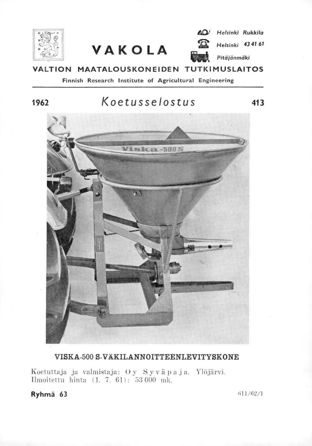 VAKOLA 401 Helsinki Rukkila Helsinki 43 41 61 Pitäjönmäki VALTION MAATALOUSKONEIDEN TUTKI M US LAITOS Finnish Research Institute of Agricultural Engineering 1962 Koetusselostus