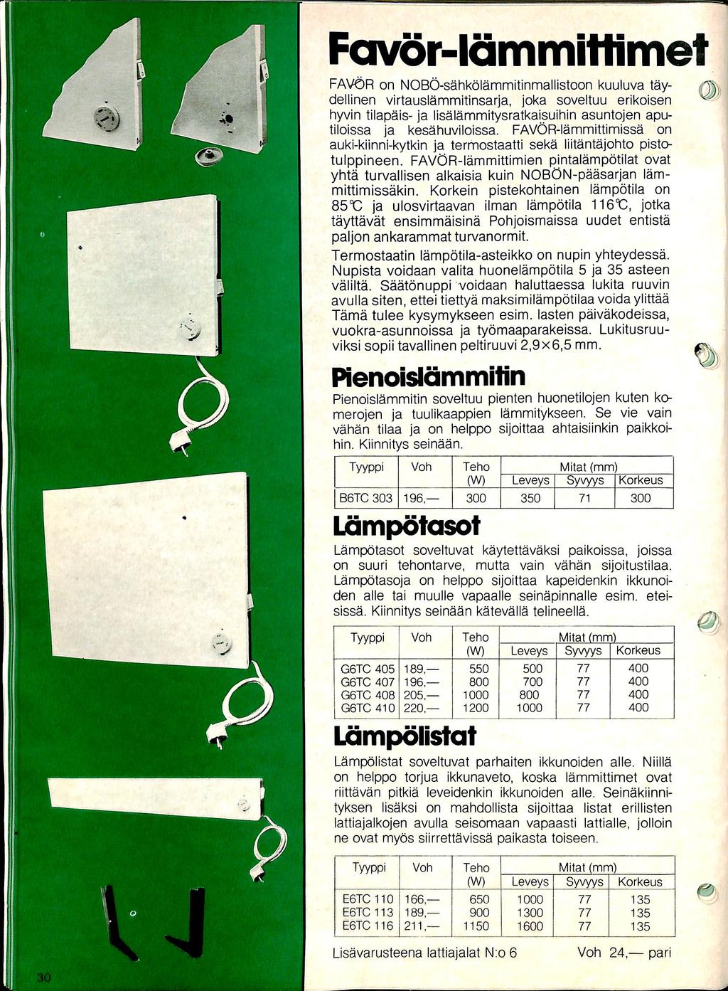 Favor-lammittimet FAVOR on NOBO-sahkolammitinmaHistoon kuuluva tay- Q dellinen virtauslammitinsarja, joka soveltuu erikoisen ^ hyvin tilapais- ja lisalammitysratkaisuihin asuntojen aputiloissa ja