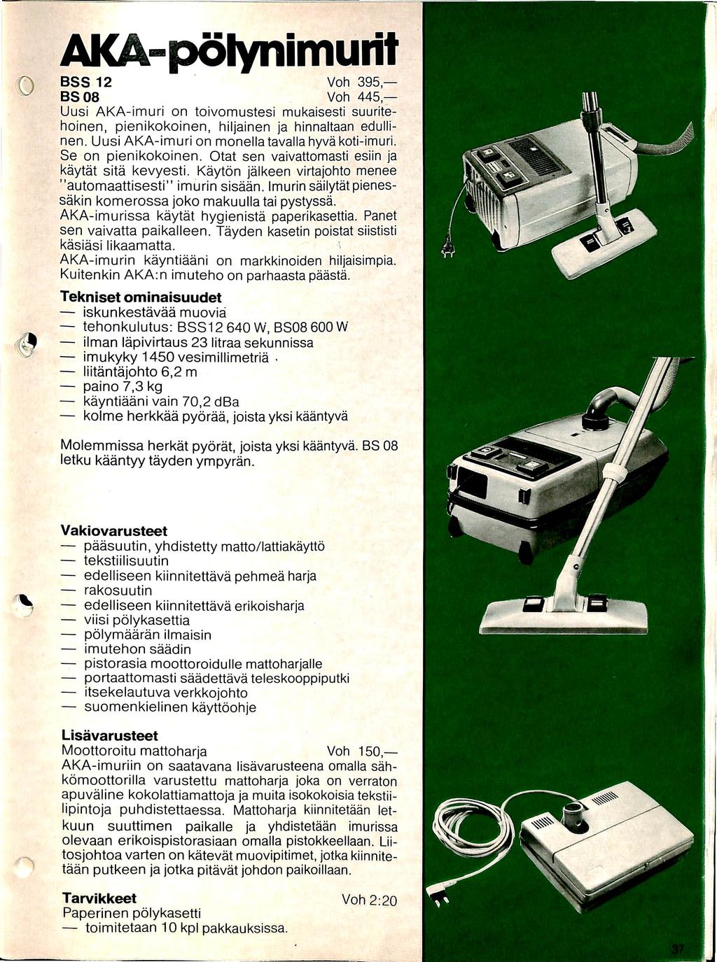 0 J AKA-polynimurit B S S 1 2 V o h 3 9 5 B S 0 8 V o h 4 4 5 Uusi AKA-imuri on toivomustesi mukaisesti suuritehoinen, pienikokoinen, hiljainen ja hinnaltaan edullinen.
