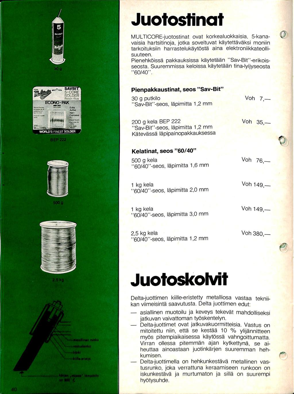 Juotostinat MULTICORE-juotostinat ovat korkealuokkaisia. 5-kanavaisia hartsitinoja, jotka soveltuvat kaytettavaksi moniin tarkoituksiin harrastelukaytosta aina elektroniikkateotlisuuteen.