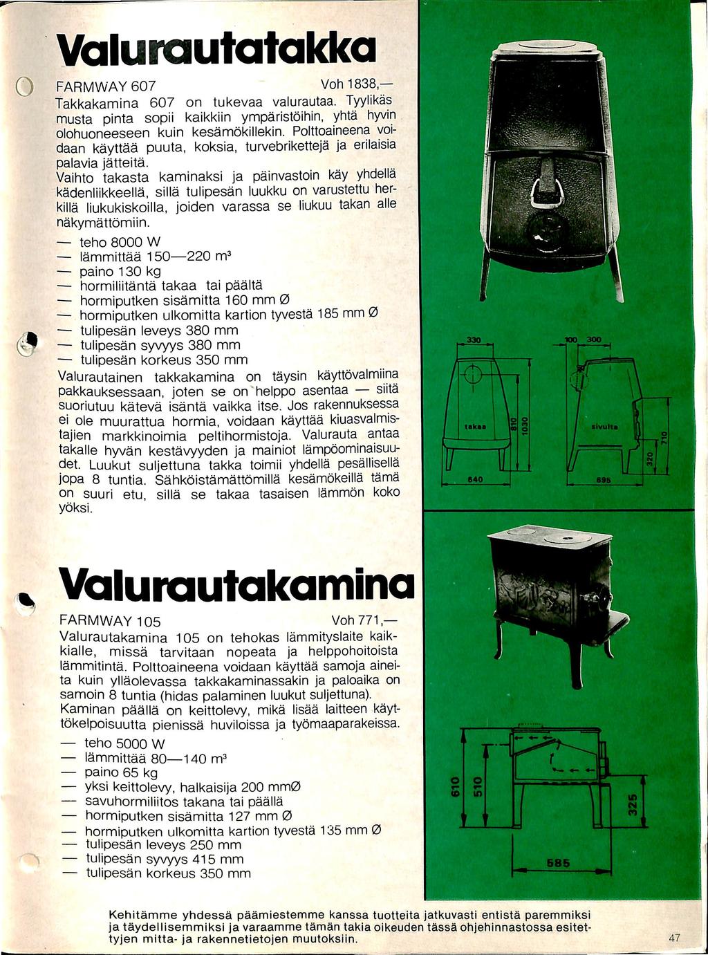 o Valurautatakka FARMWAY 607 Voh 1838 Takkakamina 607 on tukevaa valurautaa. Tyyiikas musta pinta sopii kaikkiin ymparistoihin, yhta hyvin olohuoneeseen kuin kesamokillekin.