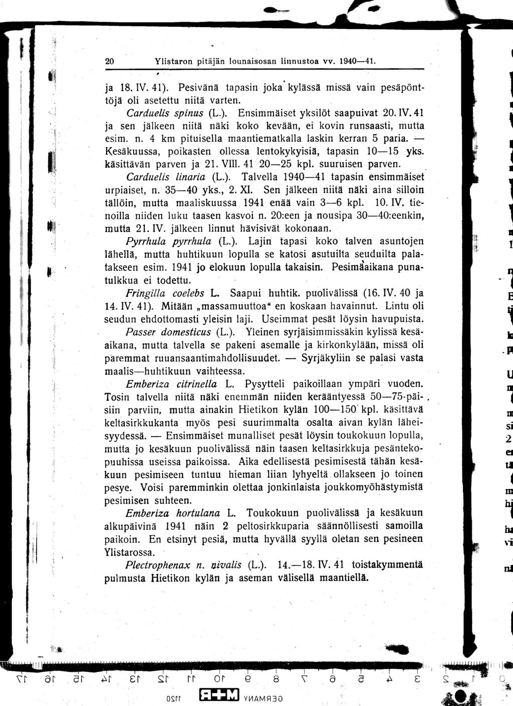 20 Ylistaron pitäjän lounaisosan linnustoa vv 1940-41 ja 18 IV 41) Pesivänä tapasin joka kylässä missä vain pesapönttöjä oli asetettu niitä varten Carduelis spinus (L ) Ensimmäiset yksilöt saapuivat