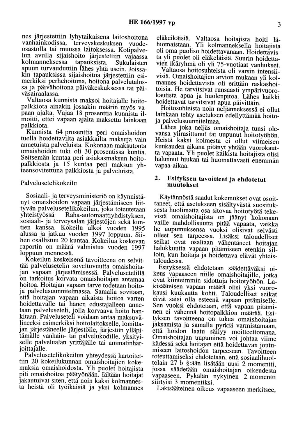 HE 166/1997 vp 3 nes järjestettiin lyhytaikaisena laitoshoitona vanhainkodissa, terveyskeskuksen vuodeosastolla tai muussa laitoksessa.