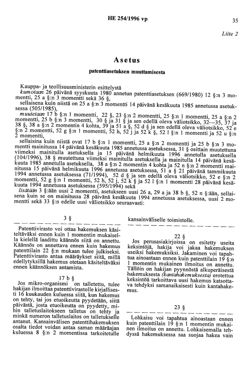 HE 254/1996 vp 35 Liite 2 Asetus patenttiasetuksen muuttamisesta Kauppa- ja teollisuusministerin esittelystä kumotaan 26 päivänä syyskuuta 1980 annetun patenttiasetuksen (669/1980) 12 :n 3 momentti,
