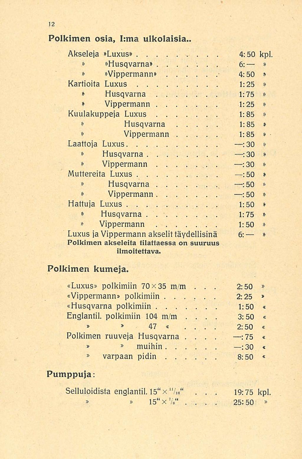 1:75 2:50 3:50 2:50 :75 25:50 19:75 Polkimen osia, lima ulkolaisia Akseleja Luxus 4:50 kpl, Husqvarna6; Vippermann 4:50 Kartioita Luxus 1:25 Husqvarna 1:75 Vippermann 1:25 Kuulakuppeja Luxus 1:85