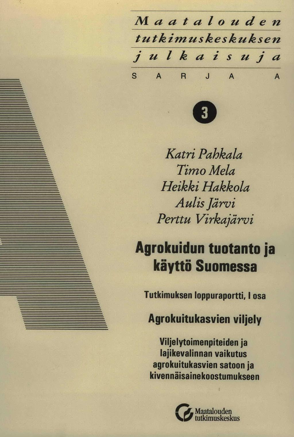 Maatalouden tutkimuskeskuksen julkaisuja S A RJ A A 0 Katri Pahkala Timo Mela Heikki Hakkola Aulis Järvi Perttu VirkaPrvi Agrokuidun tuotanto ja käyttö Suomessa Tutkimuksen