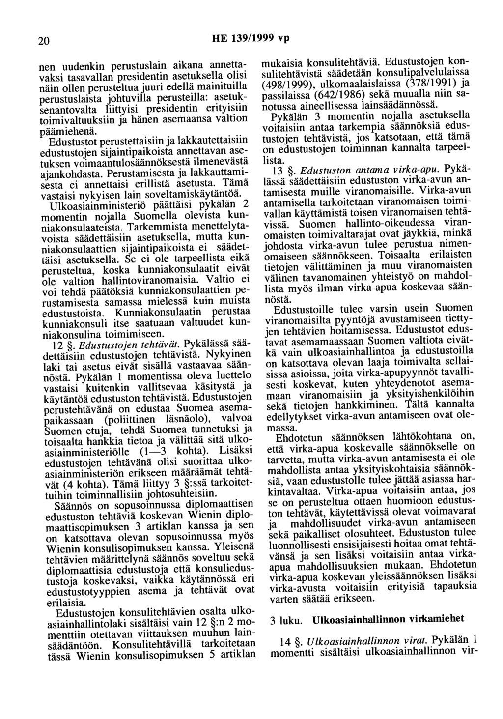 20 HE 139/1999 vp nen uudenkin perustuslain aikana annettavaksi tasavallan presidentin asetuksella olisi näin ollen perusteltua juuri edellä mainituilla perustuslaista johtuvilla perusteilla: