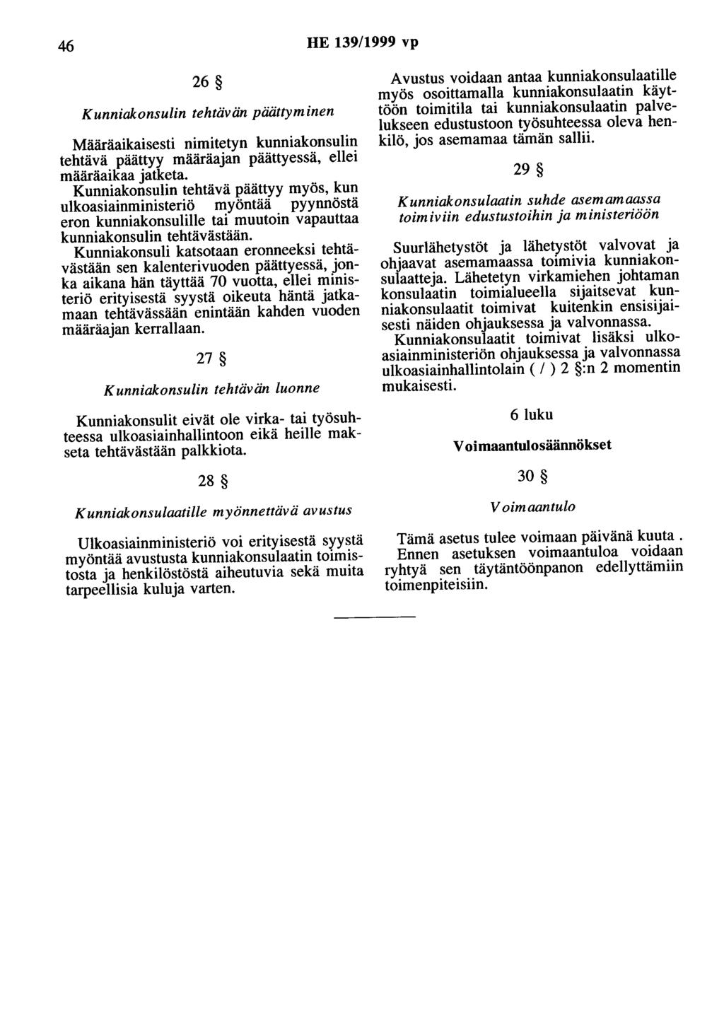 46 HE 139/1999 vp 26 Kunniakonsulin tehtävän päättyminen Määräaikaisesti nimitetyn kunniakonsulin tehtävä päättyy määräajan päättyessä, ellei määräaikaa jatketa.