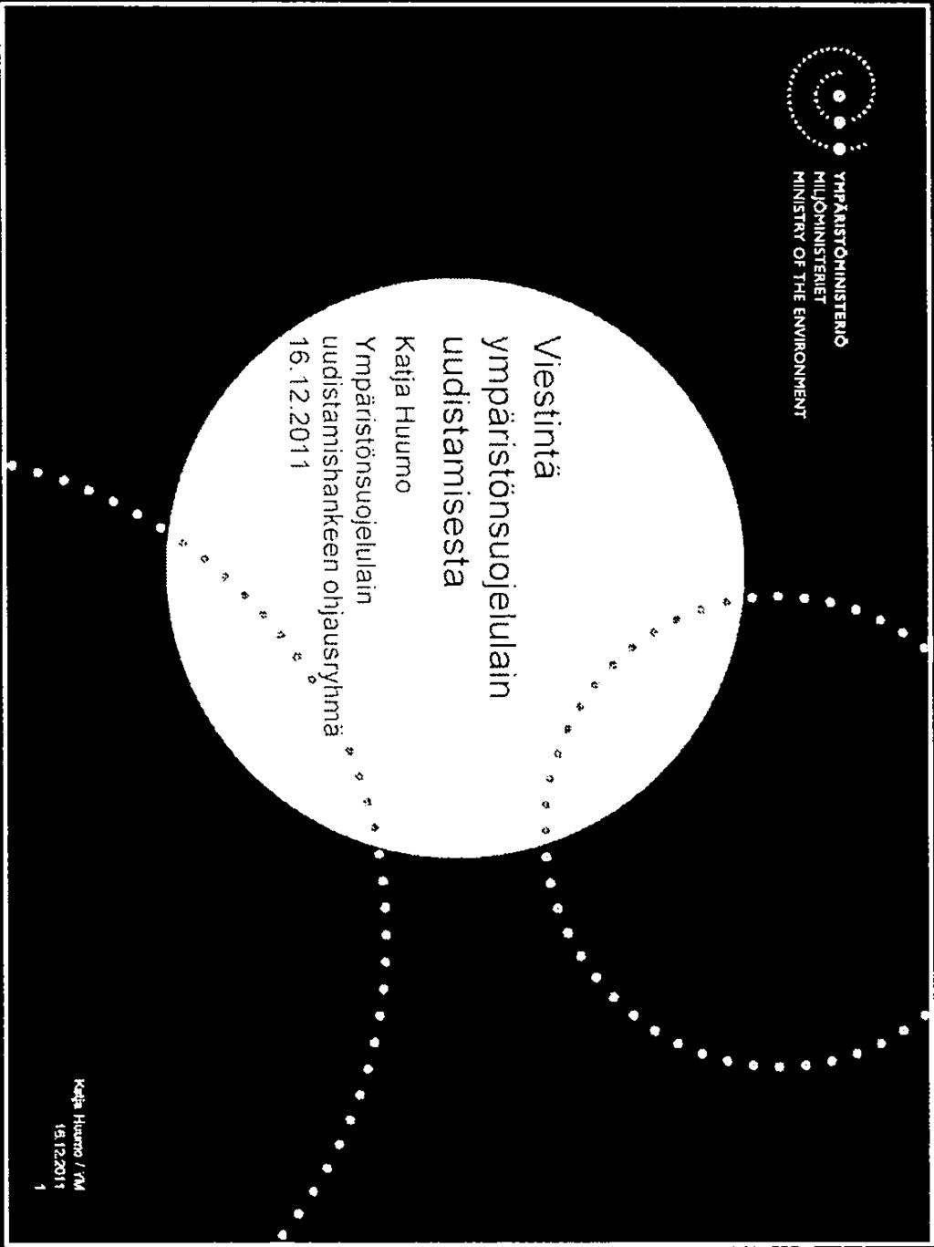 YMPÄRISTÖMINISTERIÖ S MILJÖMINISTERIET MINISYRY F TEE ENVIRNMENT Viestintä ympäristönsuojelulain uudistamisesta Katja Huumo Ympristönsuoj&uIain uudistamishaakeen ohjausryhn1 16.
