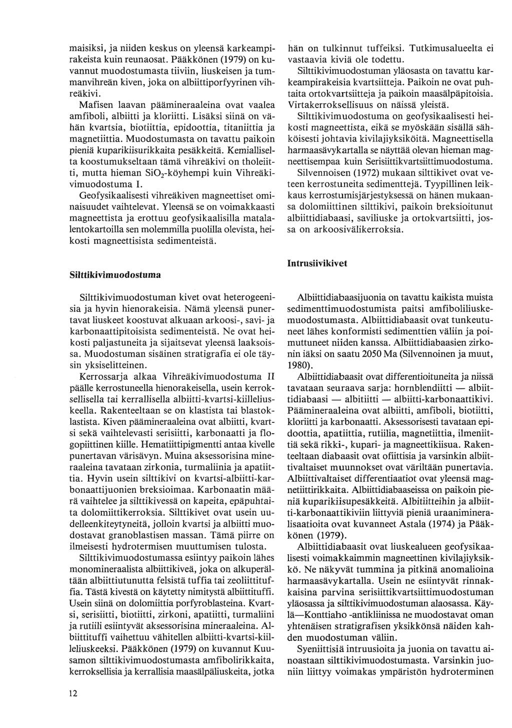 maisiksi, ja niiden keskus on yleensa karkeampirakeista kuin reunaosat. Paakkönen (1979) on kuvannut muodostumasta tiiviin, liuskeisen ja tummanvihrean kiven, joka on albiittiporfyyrinen vihreakivi.