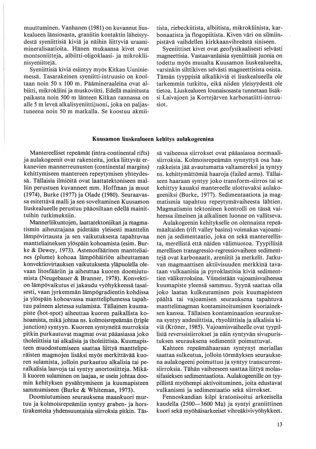 muuttuminen. Vanhanen (1981) on kuvannut liuskealueen länsiosasta, graniitin kontaktin laheisyydesta syeniittisia kivia ja näihin liittyviä uraanimineralisaatioita.