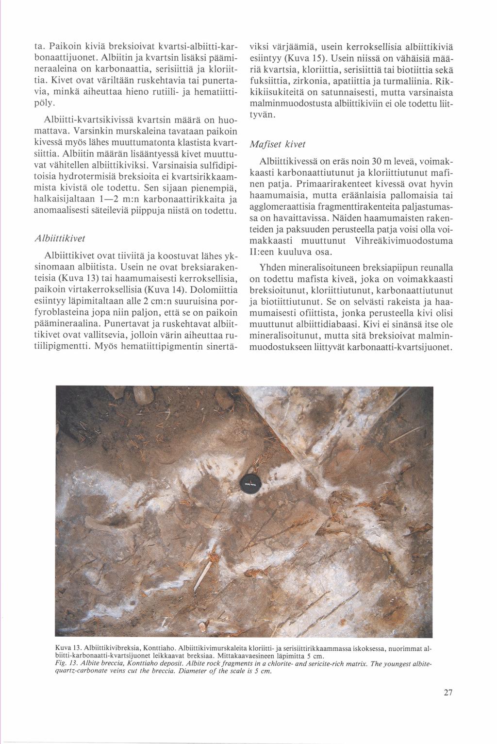 ta. Paikoin kiviä breksioivat kvartsi-albiitti-kar- viksi värjäämiä, usein kerroksellisia albiittikiviä bonaattijuonet. Albiitin ja kvartsin lisäksi päämi- esiintyy (Kuva 15).