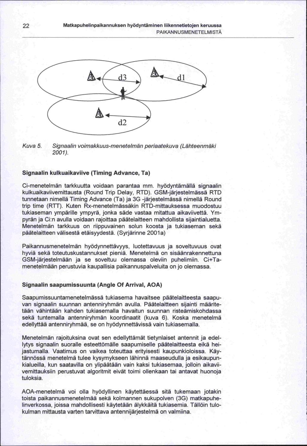 22 Matkapuhelinpaikannuksen hyödyntäminen liikennetietojen keruussa PAIKANNUSMENETELMISTÄ Kuva 5. Signaalin voimakkuus-menetelmän periaatekuva (Lähteenmäki 2001).