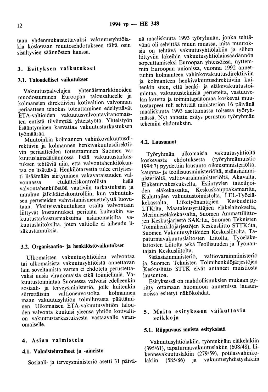 12 1994 vp - HE 348 taan yhdenmukaistettavaksi vakuutusyhtiölakia koskevaan muutosehdotukseen tältä osin sisältyvien säännösten kanssa. 3. Esityksen vaikutukset 3.1. Taloudelliset vaikutukset