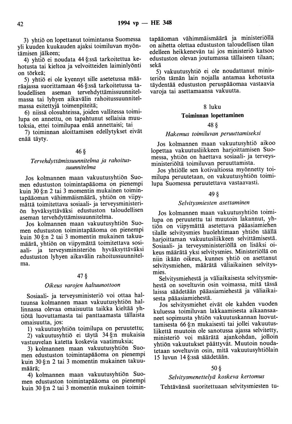 42 1994 vp- HE 348 3) yhtiö on lopettanut toimintansa Suomessa yli kuuden kuukauden ajaksi toimiluvan myöntämisen jälkeen; 4) yhtiö ei noudata 44 :ssä tarkoitettua kehotusta tai kieltoa ja