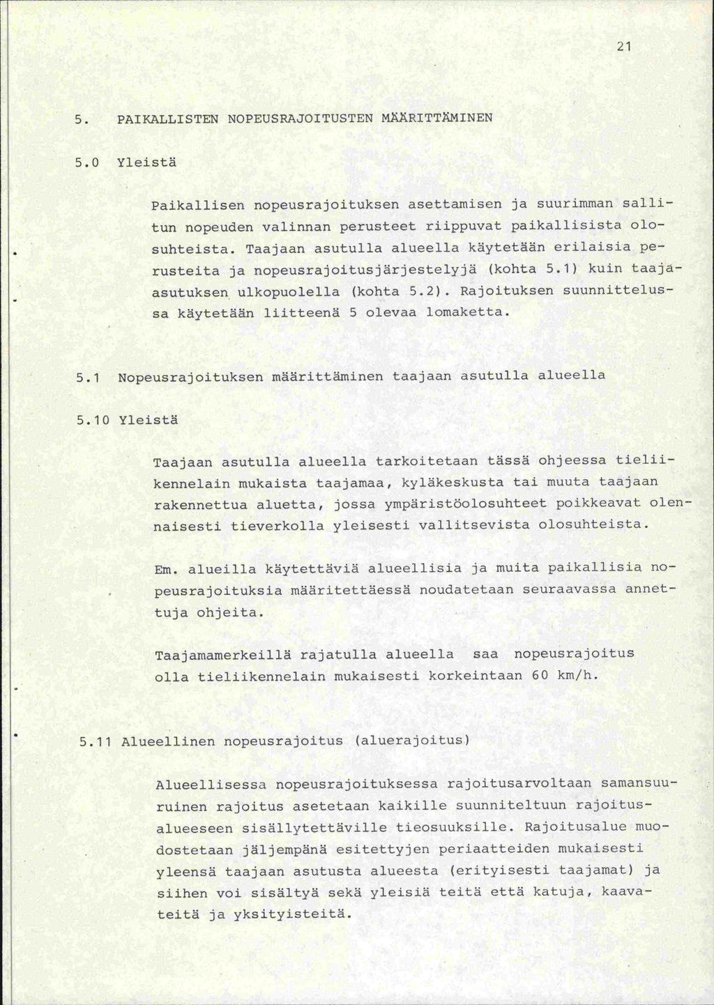 21 5. PAIKALLISTEN NOPEUSPAJOITUSTEN MÄRITTÄMINEN 5.0 Yleistä Paikallisen nopeusrajoituksen asettamisen ja suurimman salli- tun nopeuden valinnan perusteet riippuvat paikallisista olo- suhteista.