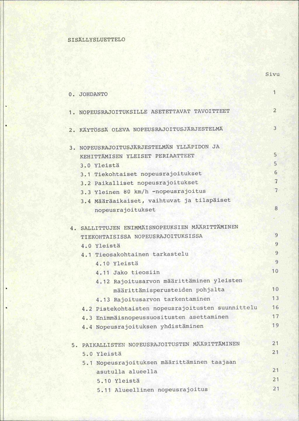 SISÄLLYSLUETTELO Sivu 0. JOHDANTO 1 1. NOPEUSRAJOITUKSILLE ASETETTAVAT TAVOITTEET 2 2. KÄYT5SSÄ OLEVA NOPEUSRAJOITUSJÄRJESTELMÄ 3 3. NOPEUSRAJOITUSJÄRJESTELM.ÄN YLLÄPIDON JA KEHITTÄMISEN YLEISET PERIAATTEET 5 3.