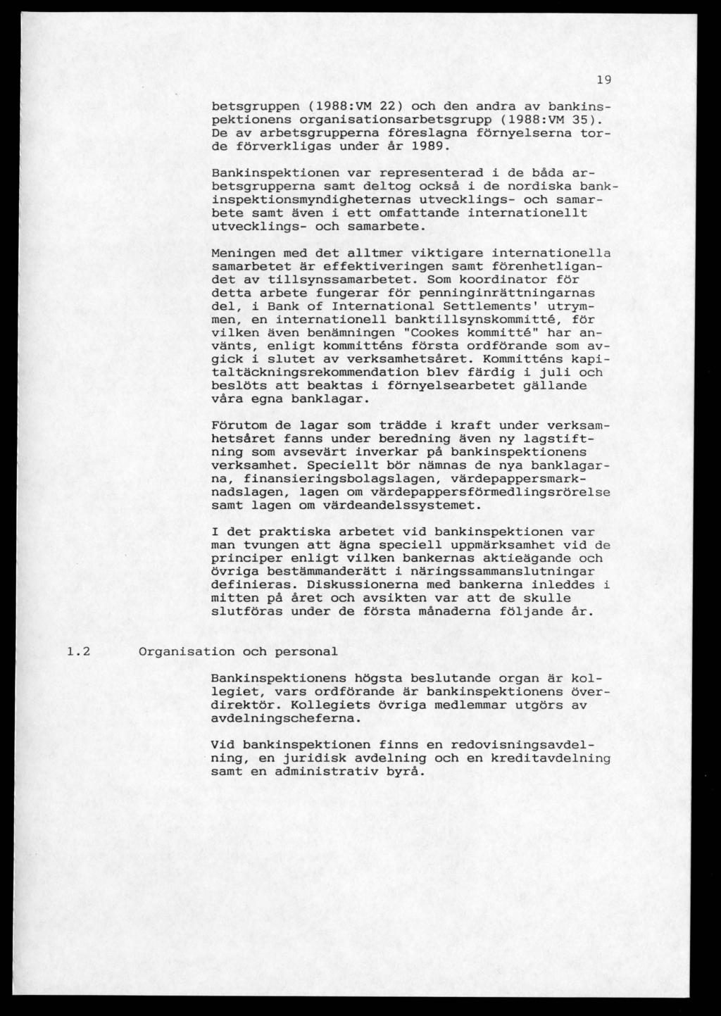 betsgruppen (1988:VM 22) och den andra av bankinspektionens organisationsarbetsgrupp (1988:VM 35). De av arbetsgrupperna föreslagna förnyelserna torde förverkligas under år 1989.