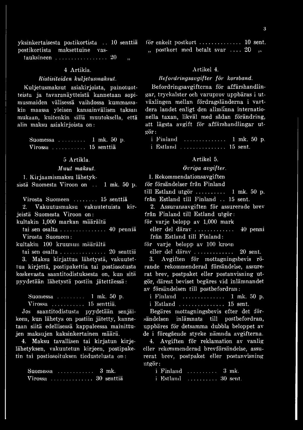 että alin maksu asiakirjoista on: Suomessa... 1 mk. 50 p. Virossa... 15 senttiä 5 Artikla. Muut maksut. 1. Kir jaamismaksu lähetyksistä Suomesta Viroon on.. 1 mk. 50 p. Virosta Suomeen... 15 senttiä 2.