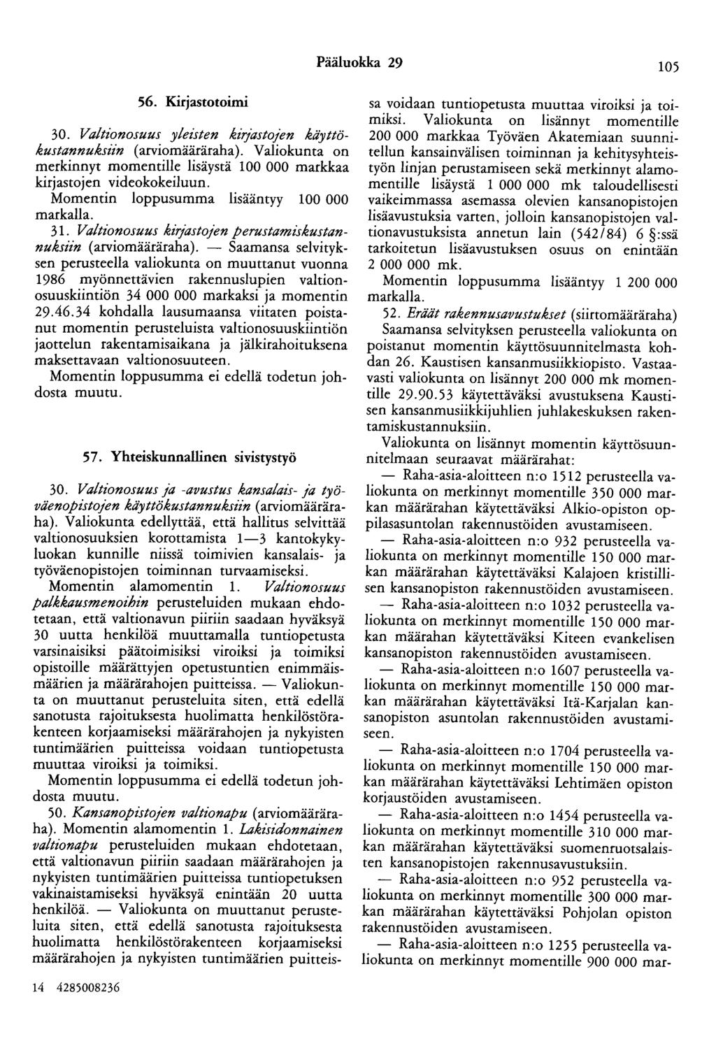 Pääluokka 29 105 56. Kirjastotoimi 30. Valtionosuus yleisten kirjastojen käyttökustannukszin (arviomääräraha). Valiokunta on merkinnyt momentille lisäystä 100 000 markkaa kirjastojen videokokeiluun.