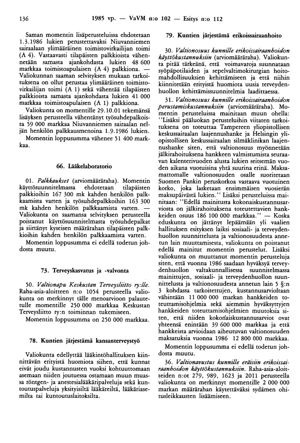 136 1985 vp. - VaVM n:o 102 - Esitys n:o 112 Saman momentin lisäperusteluissa ehdotetaan 1. 3.1986 lukien perustettavaksi Niuvanniemen sairaalaan ylimääräinen toimistovirkailijan toimi (A 4).
