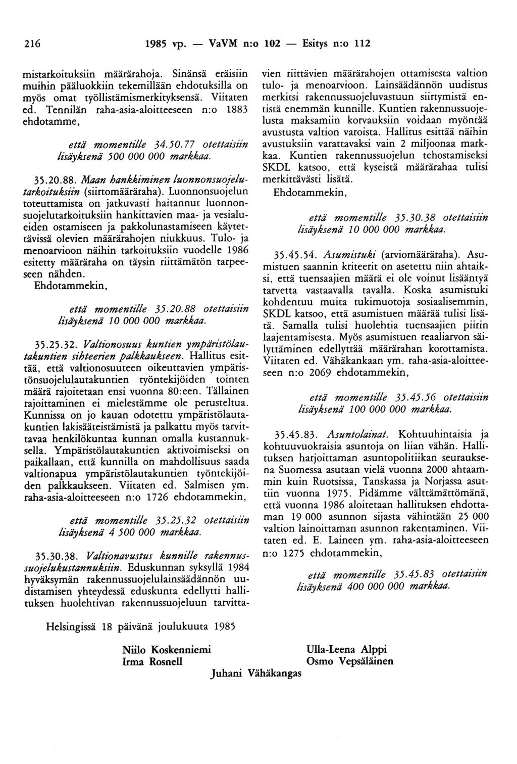 216 1985 vp. - VaVM n:o 102 - Esitys n:o 112 mistarkoituksiin määrärahoja. Sinänsä eräisiin muihin pääluokkiin tekemillään ehdotuksilla on myös omat työllistämismerkityksensä. Viitaten ed.