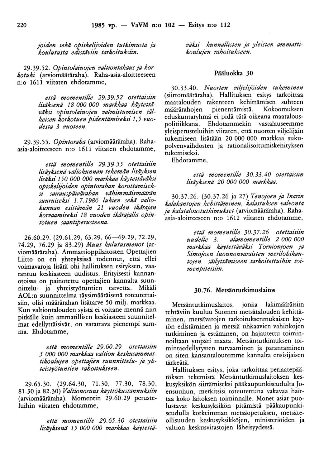 220 1985 vp. - VaVM n:o 102 - Esitys n:o 112 joiden sekä opiskelijoiden tutkimusta ja koulutusta edistävzi'n tarkoituksiin. 29.39. 52. Opintolainojen valtiontakaus ja korkotuki (arviomääräraha).