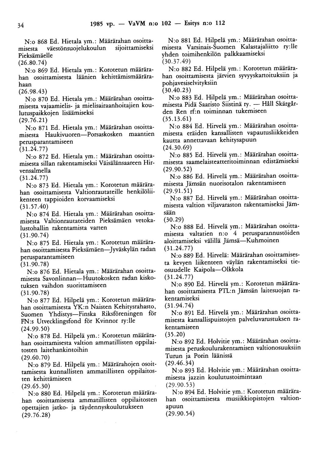 34 1985 vp. - VaVM n:o 102 - Esitys n:o 112 N:o 868 Ed. Hietala ym.: Määrärahan osoittamisesta väestönsuojelukoulun sijoittamiseksi Pieksämäelle (26.80.74) N:o 869 Ed. Hietala ym.: Korotetun määrärahan osoittamisesta läänien kehittämismäärärahaan (26.
