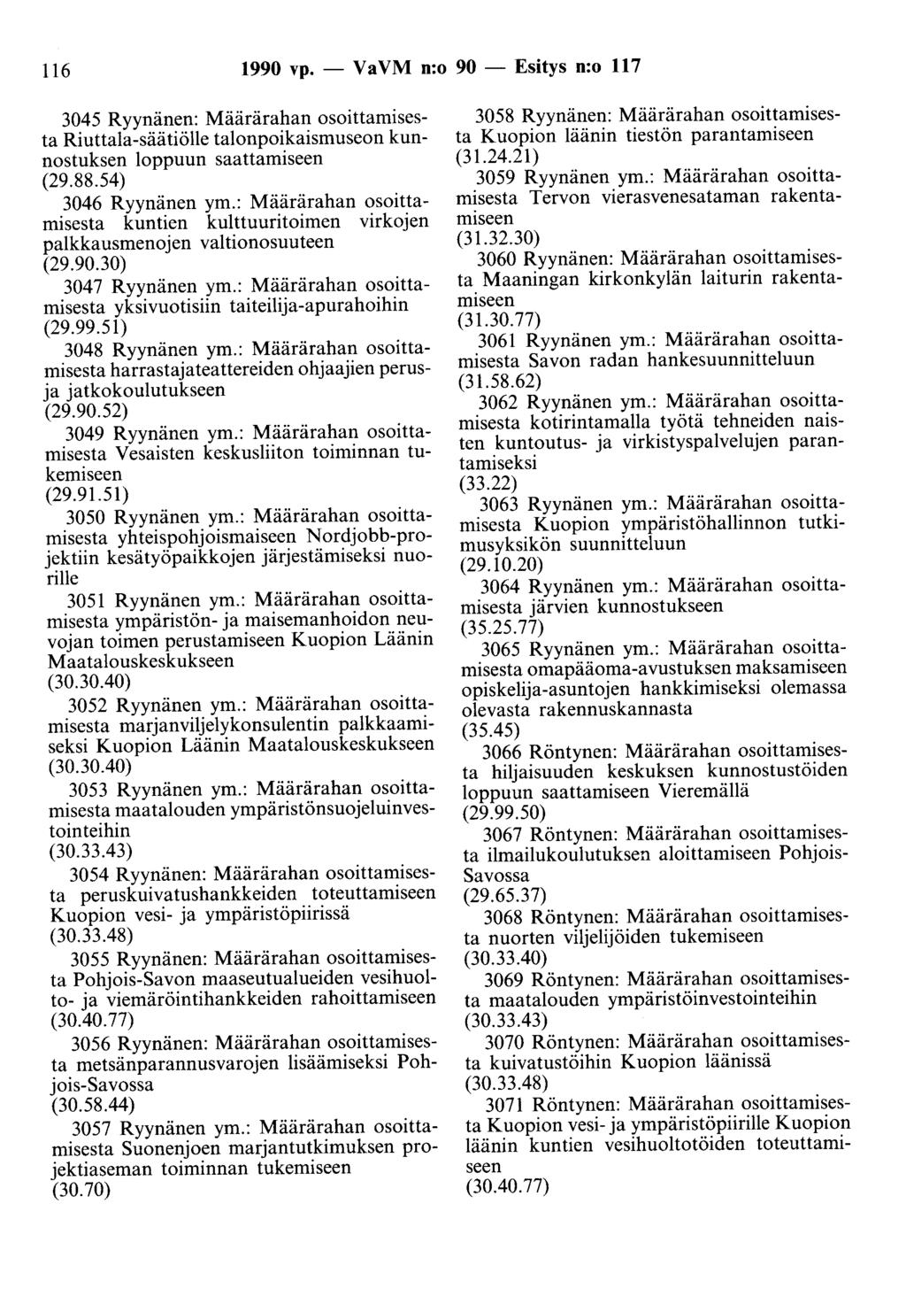 116 1990 vp. - V a VM n:o 90 - Esitys n:o 117 3045 Ryynänen: Määrärahan osoittamisesta Riuttala-säätiölle talonpoikaismuseon kunnostuksen loppuun saattamiseen (29.88.54) 3046 Ryynänen ym.