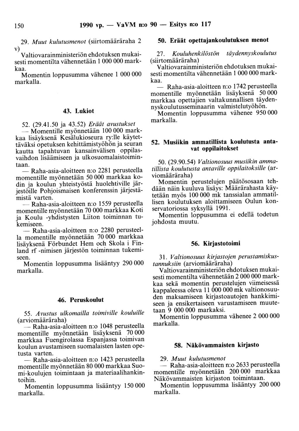 150 1990 vp. - Va VM n:o 90 - Esitys n:o 117 29. Muut kulutusmenot (siirtomääräraha 2 v) Valtiovarainministeriön ehdotuksen mukaisesti momentilta vähennetään 1 000 000 markkaa.