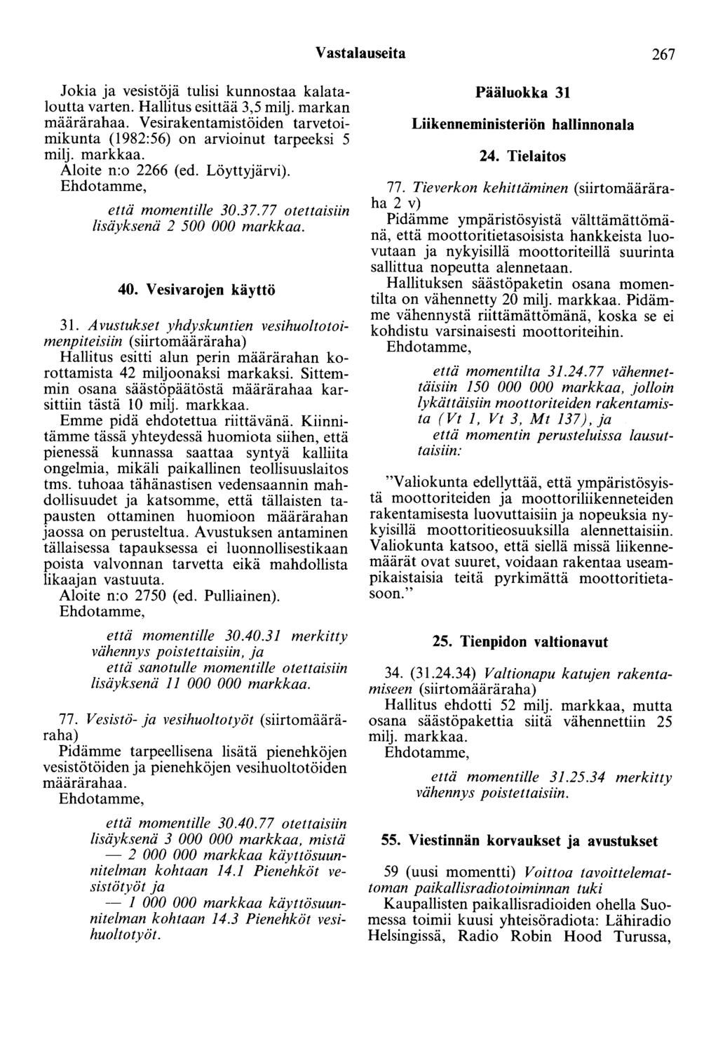 Vastalauseita 267 Jokia ja vesistöjä tulisi kunnostaa kalataloutta varten. Hallitus esittää 3,5 milj. markan määrärahaa. Vesirakentamistöiden tarvetoimikunta (1982:56) on arvioinut tarpeeksi 5 milj.