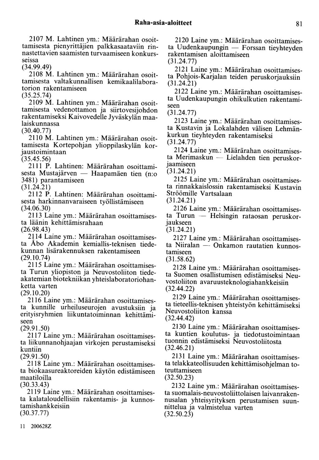 Raha-asia-aloitteet 81 2107 M. Lahtinen ym.: Määrärahan osoittamisesta pienyrittäjien palkkasaataviin rinnastettavien saamisten turvaamiseen konkursseissa (34.99.49) 2108 M. Lahtinen ym.: Määrärahan osoittamisesta valtakunnallisen kemikaalilaboratorion rakentamiseen (35.