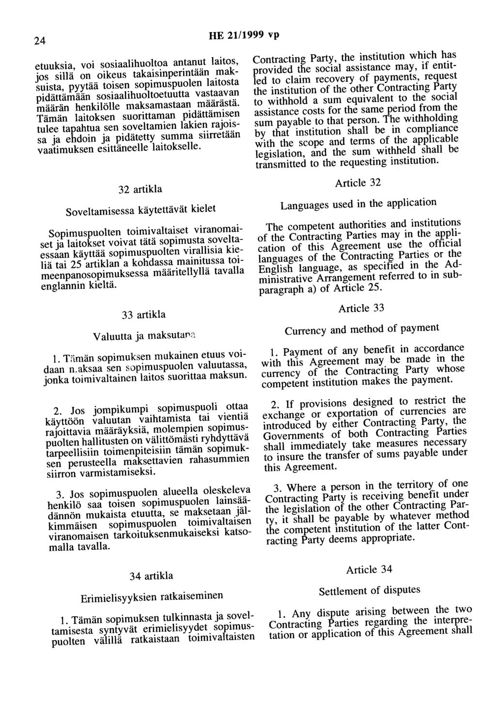 24 HE 21/1999 vp etuuksia, voi sosiaalihuoltoa antanut laitos, jos sillä on oikeus takaisinperintään maksuista, pyytää toisen sopimuspuolen laitosta pidättämään sosiaalihuoltoetuutta vastaavan määrän