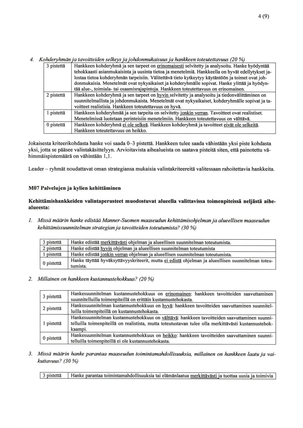 4(9) 4. Kohderyhmän ja tavoitteiden selkeys ja johdonmukaisuus ja hankkeen toteutettavuus (20 %) 3 pistettä Hankkeen kohderyhmä ia sen tarpeet on erinomaisesti selvitettv ia analysoitu.