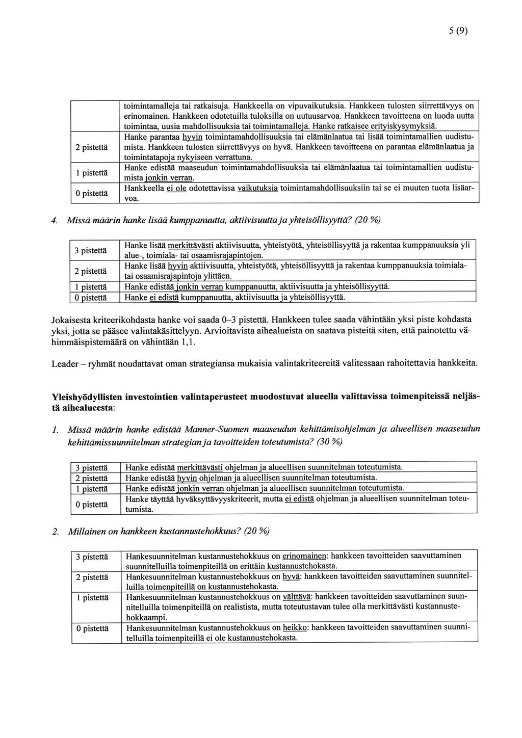 5(9) 2 pistettä 1 pistettä toimintamalleja tai ratkaisuja. Hankkeella on vipuvaikutuksia. Hankkeen tulosten siirrettävyys on erinomainen. Hankkeen odotetuilla tuloksilla on uutuusarvoa.