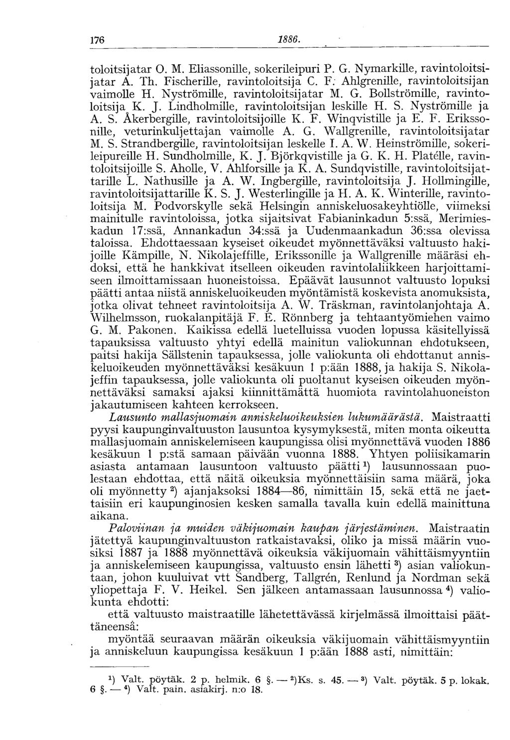 176 1886. toloitsijatar O. M. Eliassonille, sokerileipuri P. G. Nymarkille, ravintoloitsijatar A. Th. Fischerille, ravintoloitsija C. F. Ahlgrenille, ravintoloitsijan vaimolle H.