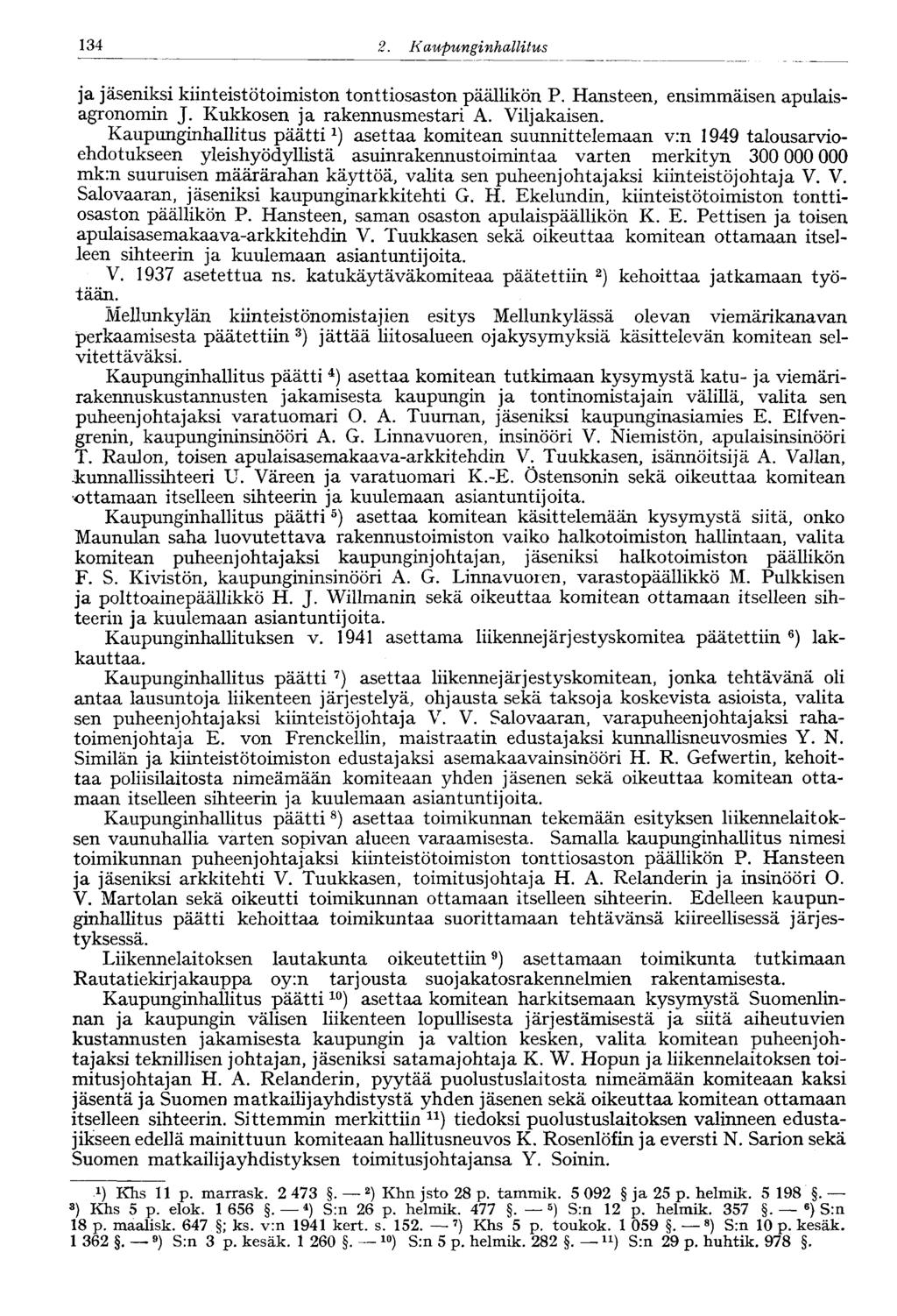 134 2. Kaupungi nhallitus ja jäseniksi kiinteistötoimiston tonttiosaston päällikön P. Hansteen, ensimmäisen apulaisagronomin J. Kukkosen ja rakennusmestari A. Viljakaisen.