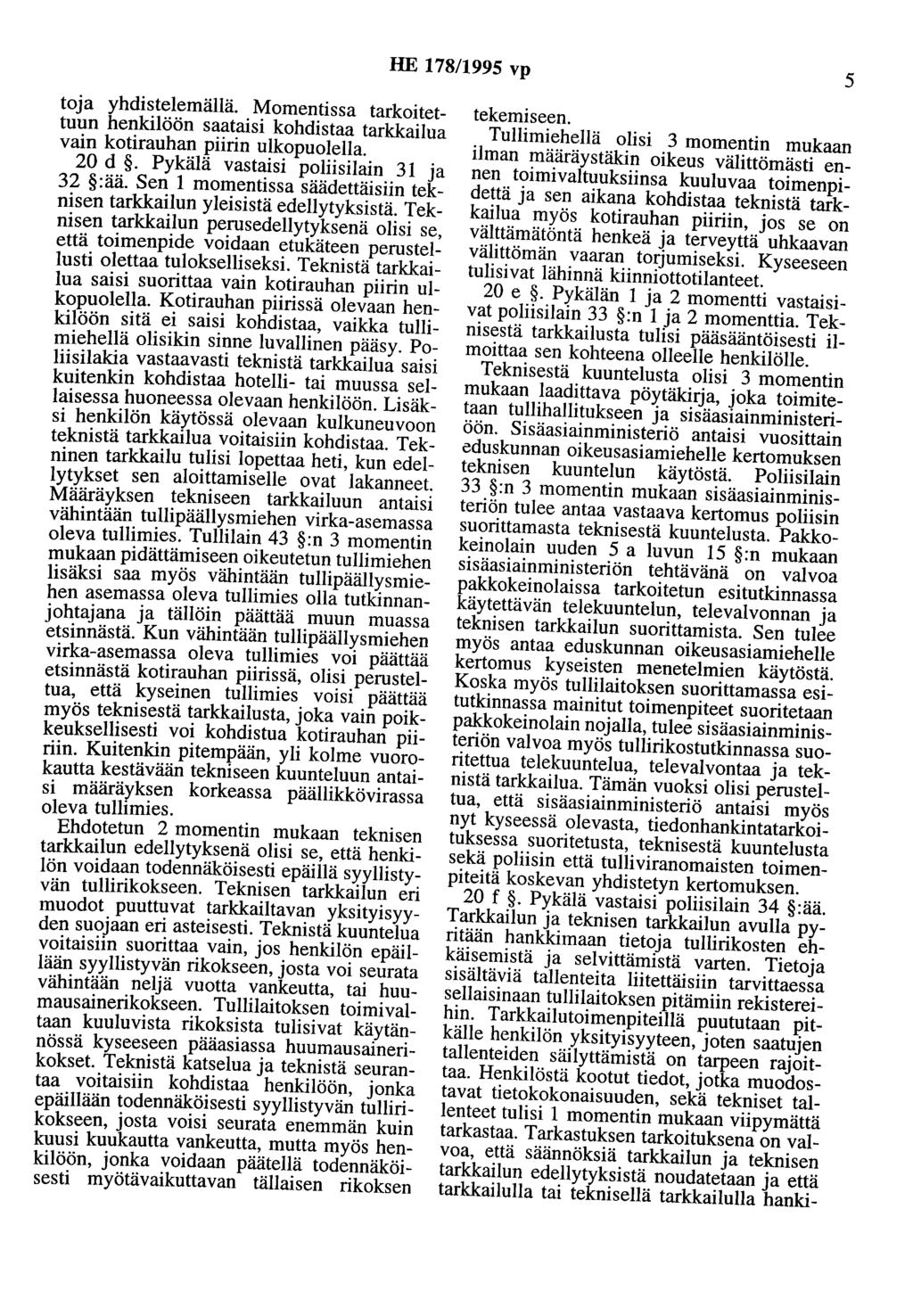 HE 178/1995 vp 5 toja yhdistelemällä. Momentissa tarkoitettuun henkilöön saataisi kohdistaa tarkkailua vain kotirauhan piirin ulkopuolella. 20 d. Pykälä vastaisi poliisilain 31 ja 32 :ää.