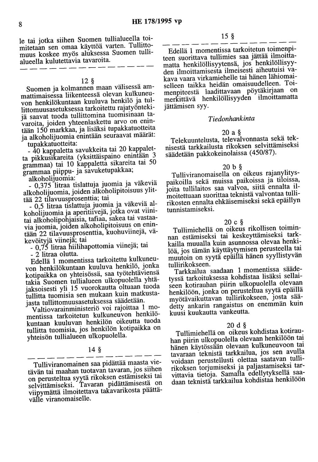 8 HE 178/1995 vp le tai jotka siihen Suomen tullialueelia toimitetaan sen omaa käyttöä varten. Tullittomuus koskee myös aluksessa Suomen tullialueella kulutettavia tavaroita.