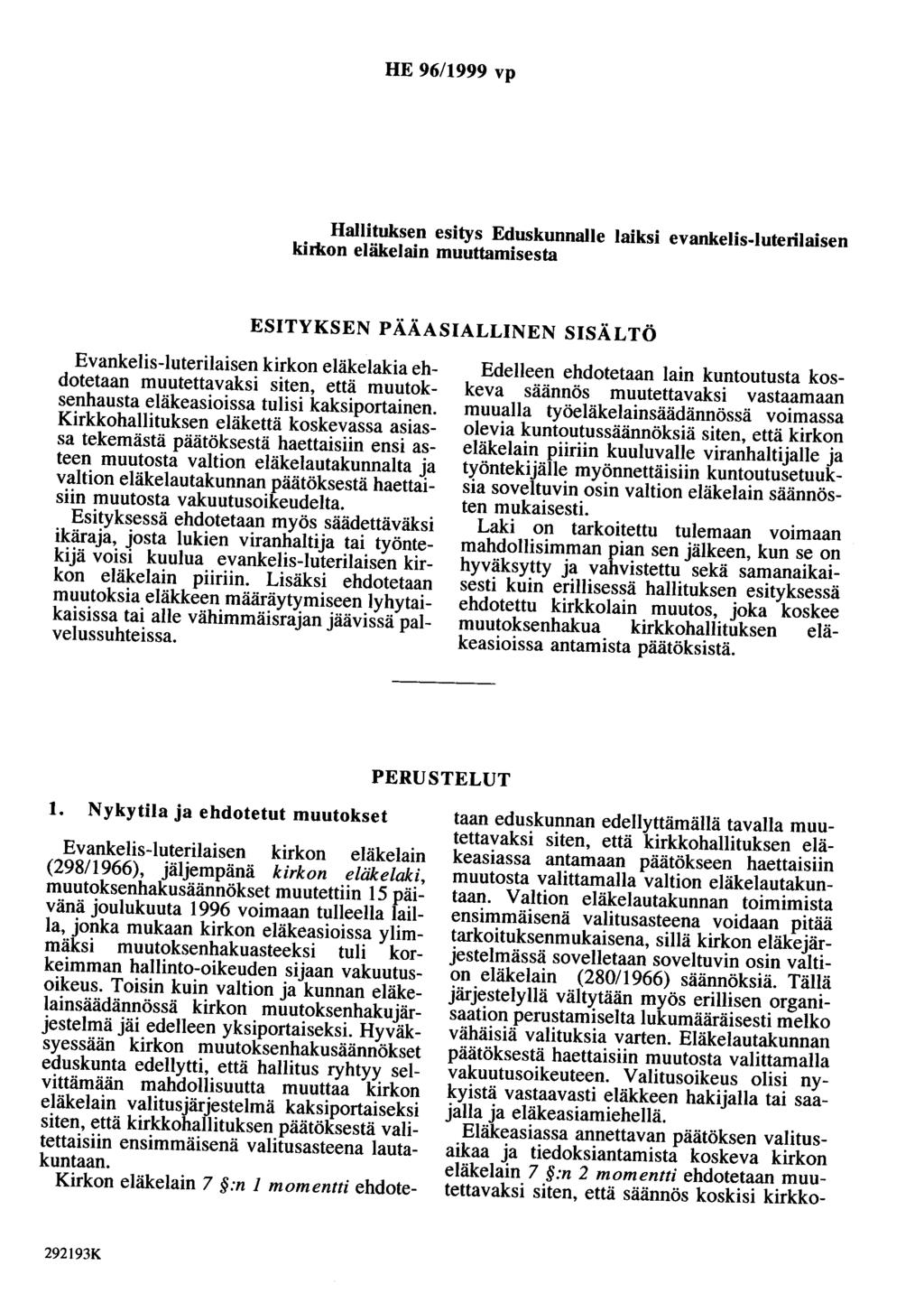 HE 96/1999 vp Hallituksen esitys Eduskunnalle laiksi evankelis-luterilaisen kirkon eläkelain muuttamisesta ESITYKSEN PÄÄASIALLINEN SISÄLTÖ Evankelis-luterilaisen kirkon eläkelakia ehdotetaan