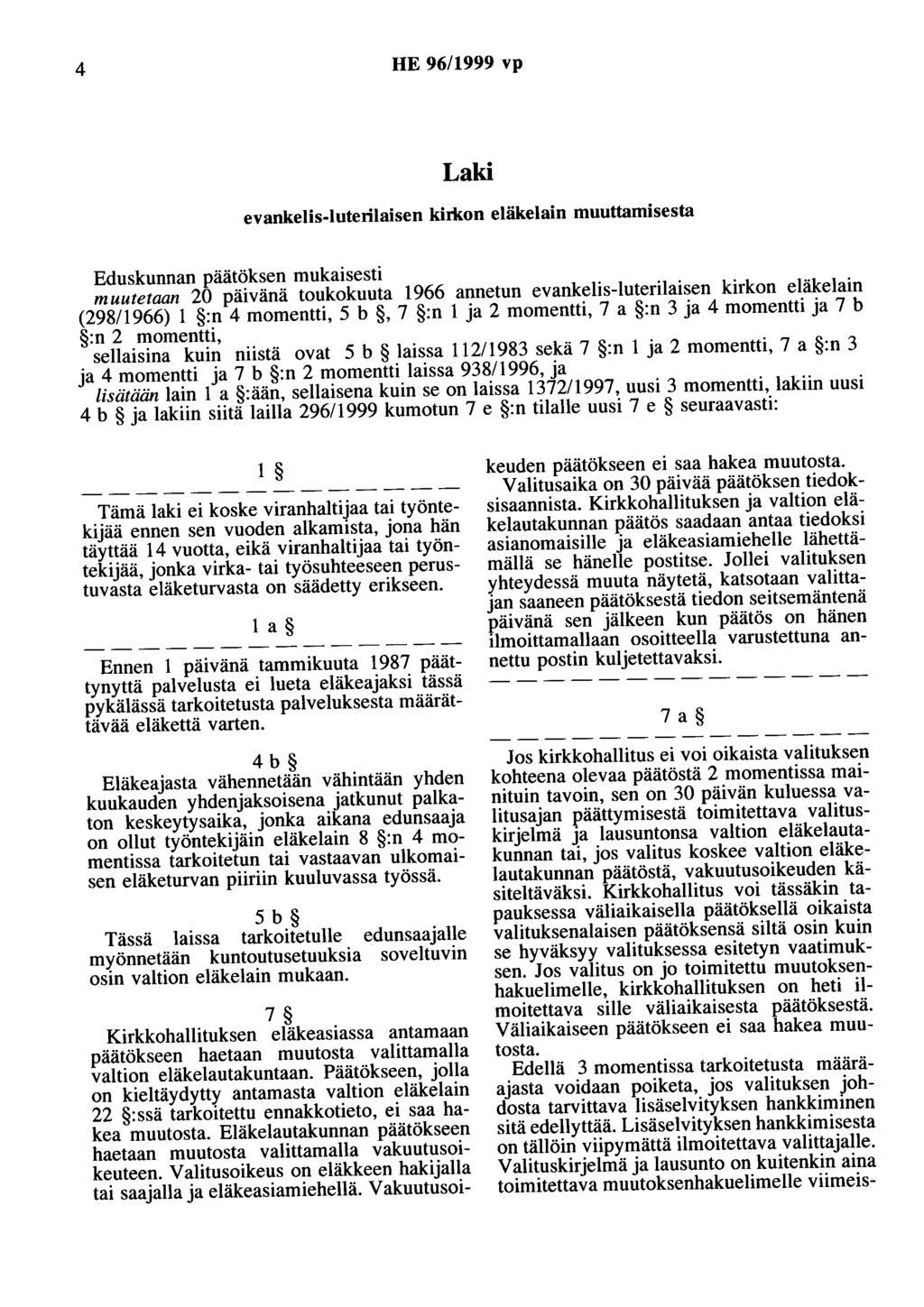 4 HE 96/1999 vp Laki evankelis-luterilaisen kirkon eläkelain muuttamisesta Eduskunnan päätöksen mukaisesti muutetaan 20 päivänä toukokuuta 1966 annetun evankelis-luterilaisen kirkon eläkelain