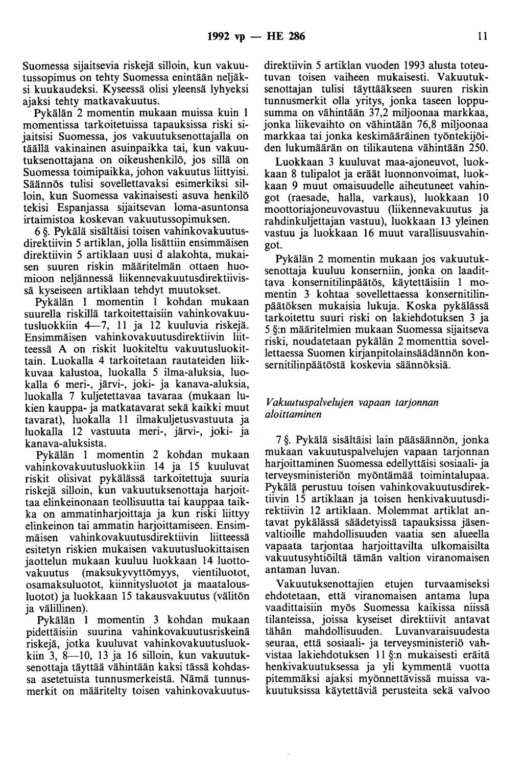 1992 vp - HE 286 11 Suomessa sijaitsevia riskejä silloin, kun vakuutussopimus on tehty Suomessa enintään neljäksi kuukaudeksi. Kyseessä olisi yleensä lyhyeksi ajaksi tehty matkavakuutus.