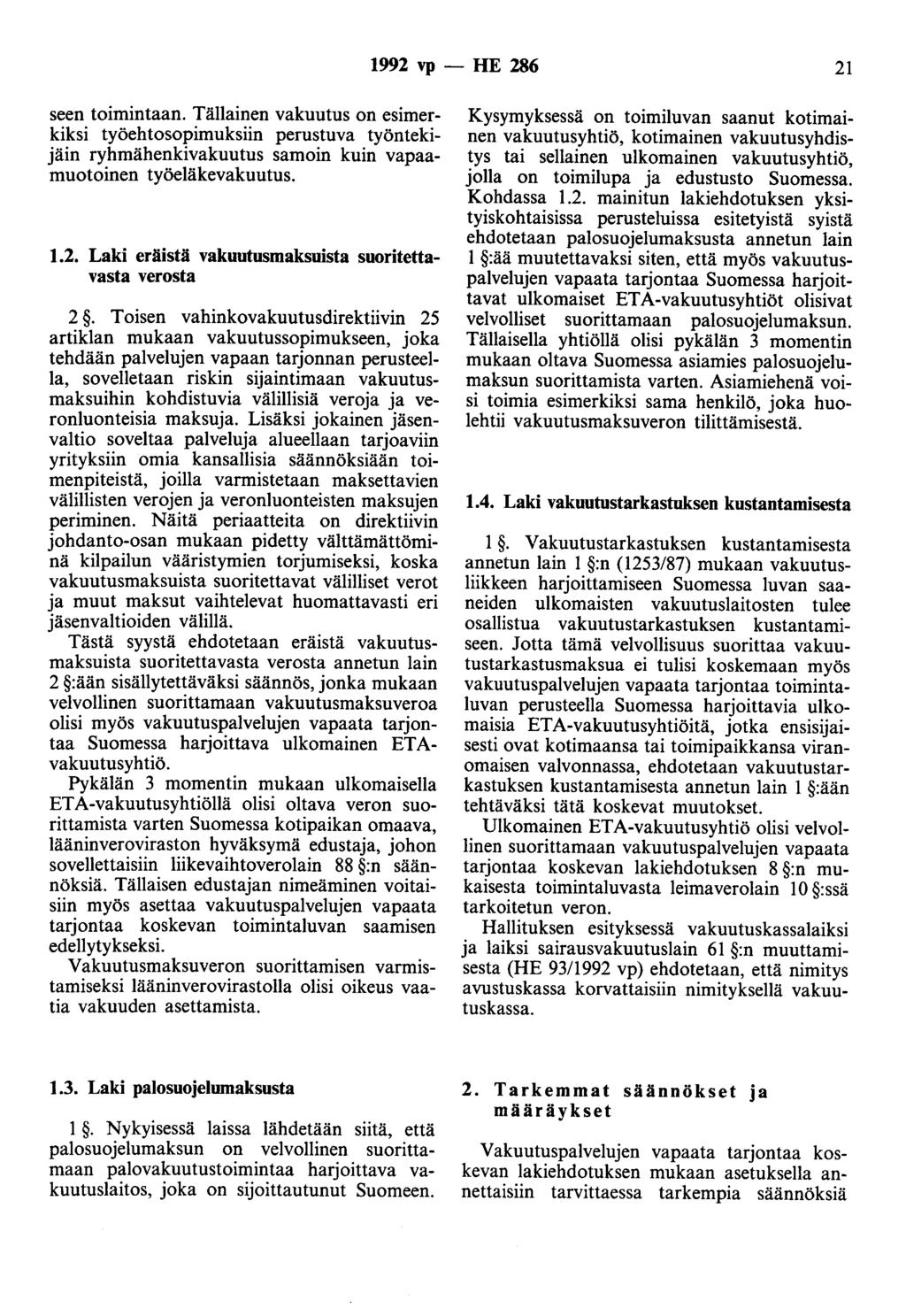 1992 vp - HE 286 21 seen toimintaan. Tällainen vakuutus on esimerkiksi työehtosopimuksiin perustuva työntekijäin ryhmähenkivakuutus samoin kuin vapaamuotoinen työeläkevakuutus. 1.2. Laki eräistä vakuutusmaksuista suoritettavasta verosta 2.