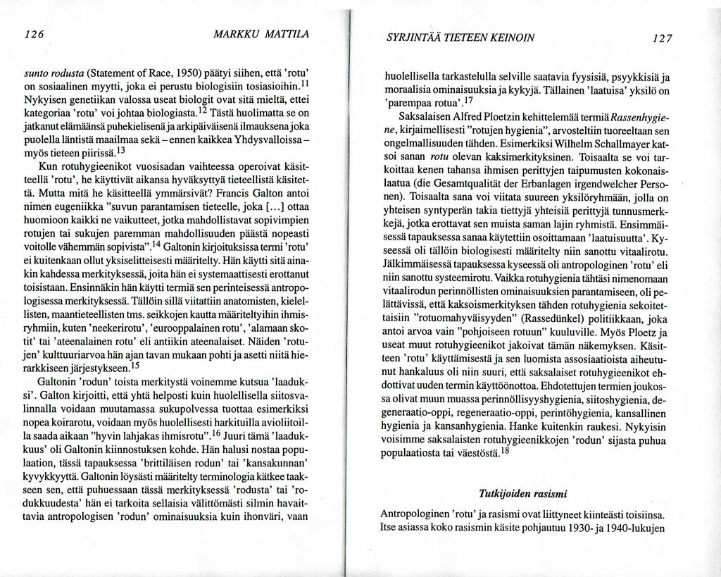 126 MARKKU MATTILA SYRJINTAA TIETEEN KEINOIN 127 sunto rodusta (Statement of Race, 1950) paatyi siihen, etta 'rotu' on sosiaalinen myytti, joka ei perustu biologisiin tosiasioihin.