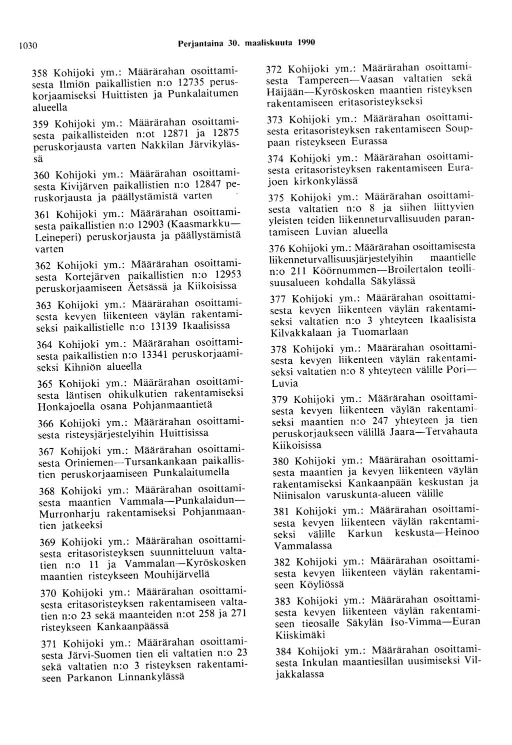 1030 Perjantaina 30. maaliskuuta 1990 358 Kohijoki ym.: Määrärahan osoittamisesta Ilmiön paikallistien n:o 12735 peruskorjaamiseksi Huittisten ja Punkalaitumen alueella 359 Kohijoki ym.