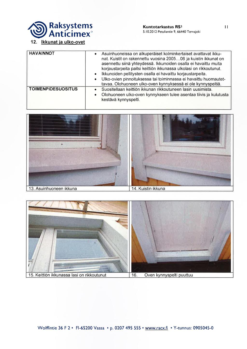 Rakytem Antlclmex 12. Ikkunat ja ulko-ovet Kuntotarkastus RS3 II HAVAINNOT Asuinhuoneissa on alkuperäiset kolminkertaiset avattavat ikkunat. Kuistit on rakennettu vuosina 2005.