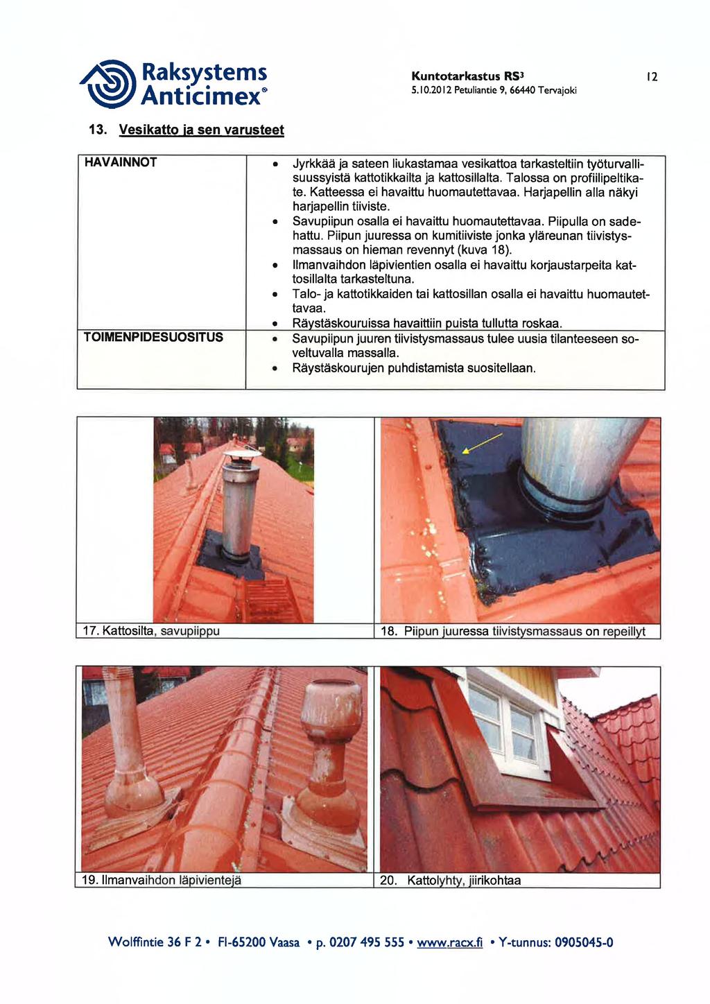 Kuntotarkastus RSl 12 13. Vesikatto ja sen varusteet HAVAINNOT Jyrkkää ja sateen liukastamaa vesikattoa tarkasteltiin työturvallisuussyistä kattotikkailta ja kattosillalta.