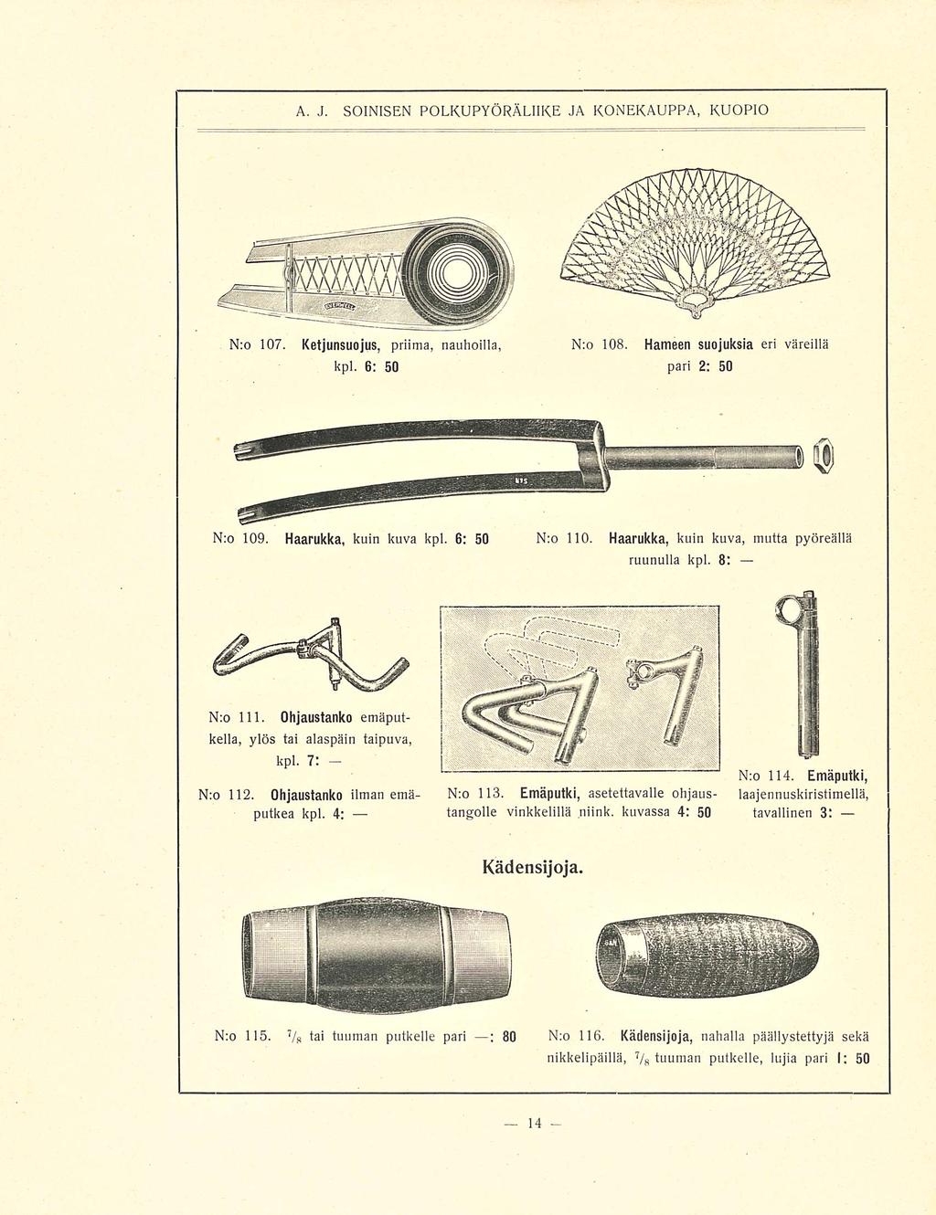 A. J. SOINISEN POLKUPYÖRÄLIIKE JA KONEKAUPPA, KUOPIO Nro 107. Ketjunsuojus, priima, nauhoilla, kpl. 6; 50 Nro 108. Hameen suojuksia eri väreillä pari 2: 50 Nro 109. Haarukka, kuin kuva kpl.